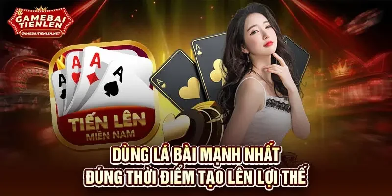 Dùng lá bài mạnh nhất đúng thời điểm tạo lên lợi thế