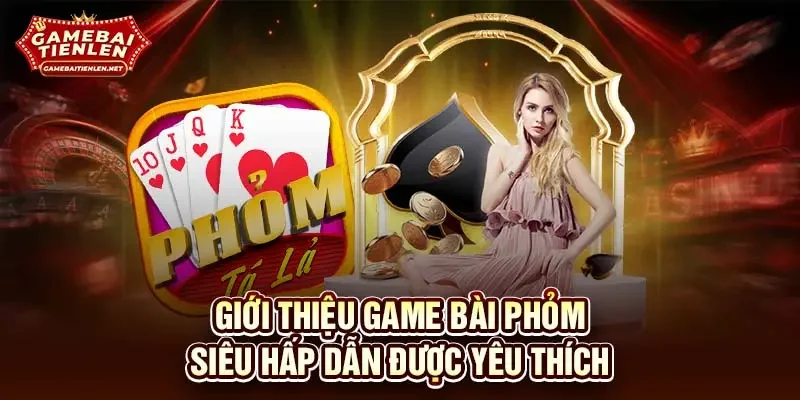 Giới thiệu game bài Phỏm siêu hấp dẫn được yêu thích
