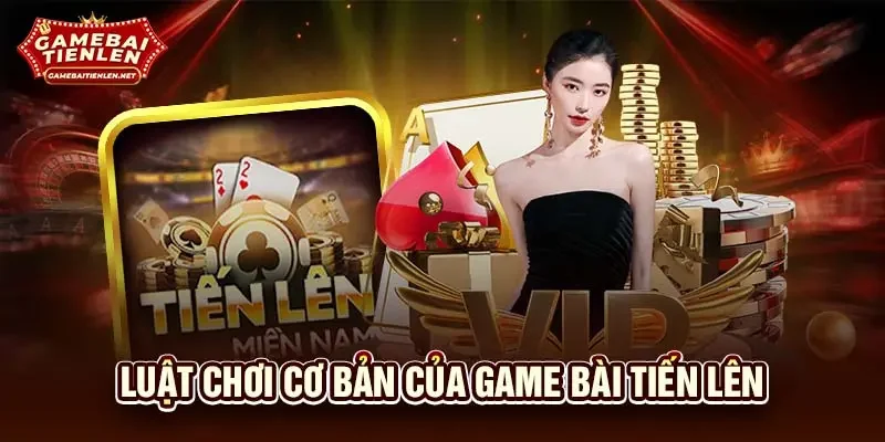 Luật chơi cơ bản của game bài tiến lên
