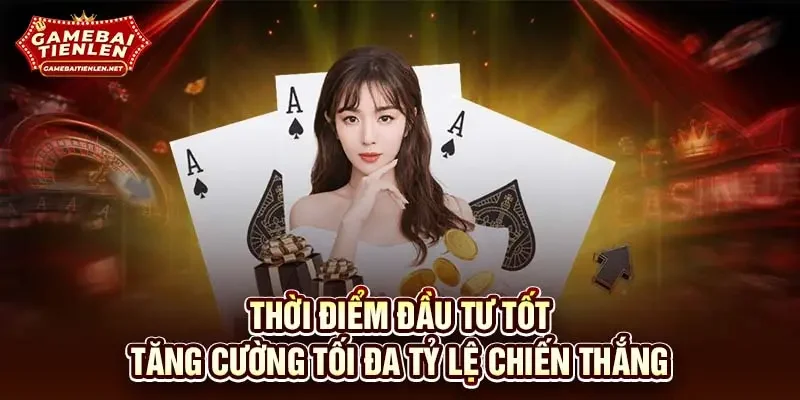 Thời điểm đầu tư tốt tăng cường tối đa tỷ lệ chiến thắng